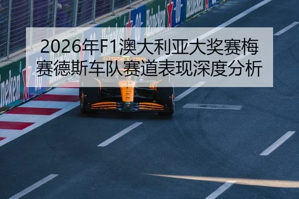 2026年F1澳大利亚大奖赛梅赛德斯车队赛道表现深度分析