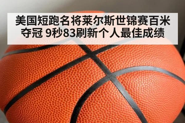 美国短跑名将莱尔斯世锦赛百米夺冠 9秒83刷新个人最佳成绩