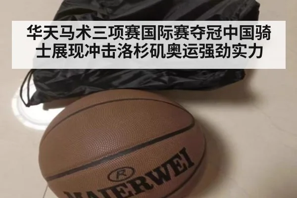 华天马术三项赛国际赛夺冠中国骑士展现冲击洛杉矶奥运强劲实力
